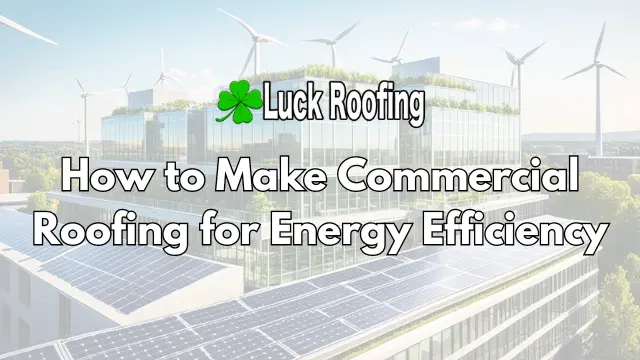 how to make commercial roofing for energy efficiency